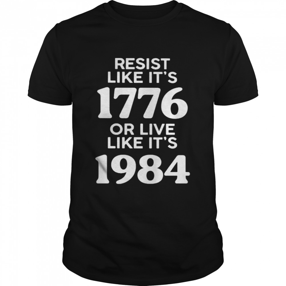 Resist like it’s 1776 or live like it’s 1984 shirt