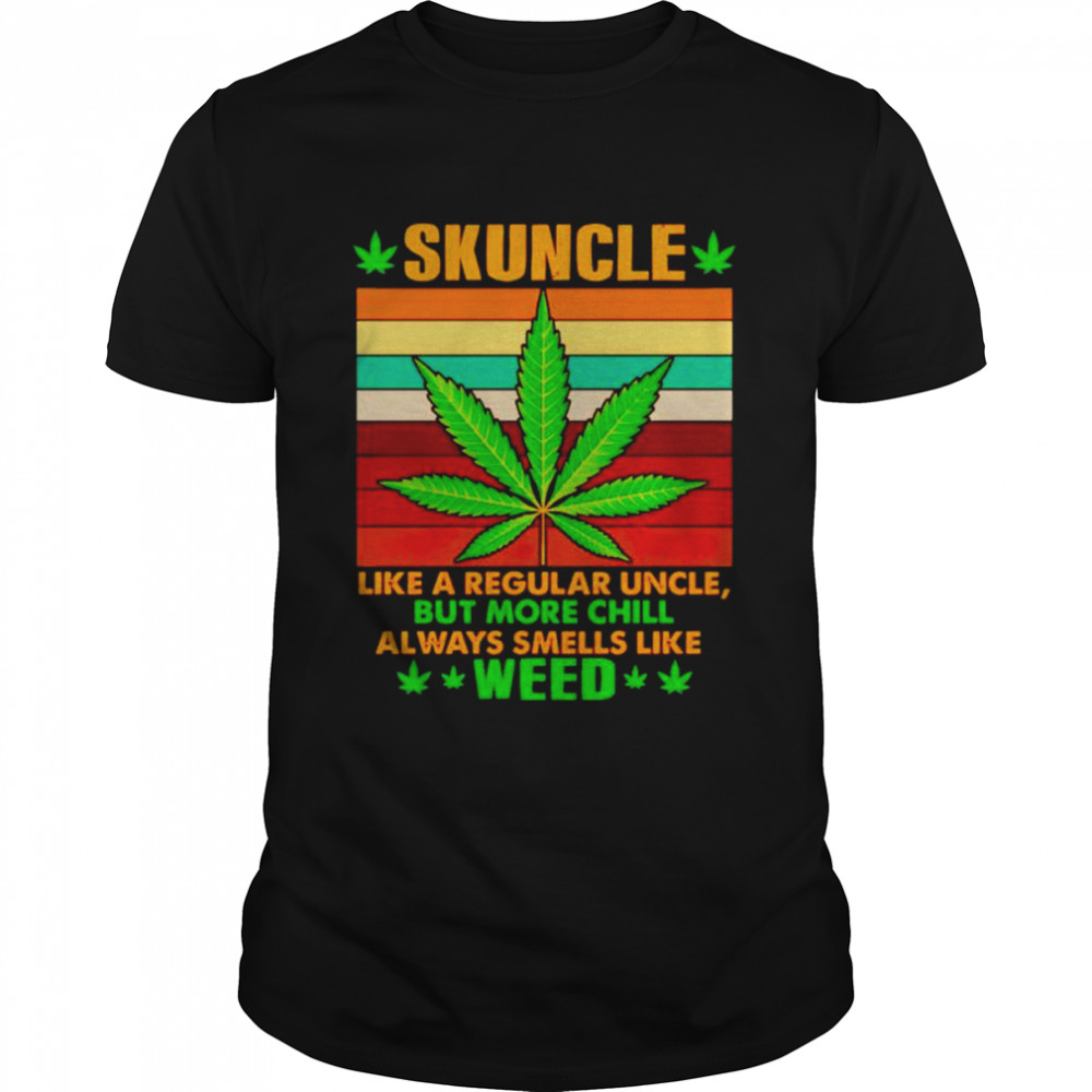 Skuncle like a regular uncle but more chill always smells like weed shirt