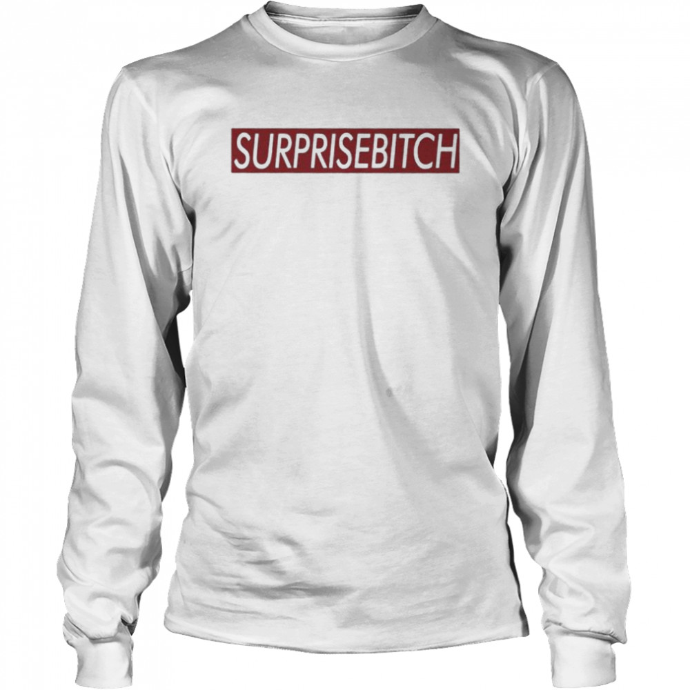 Surprisebitch shirt Long Sleeved T-shirt