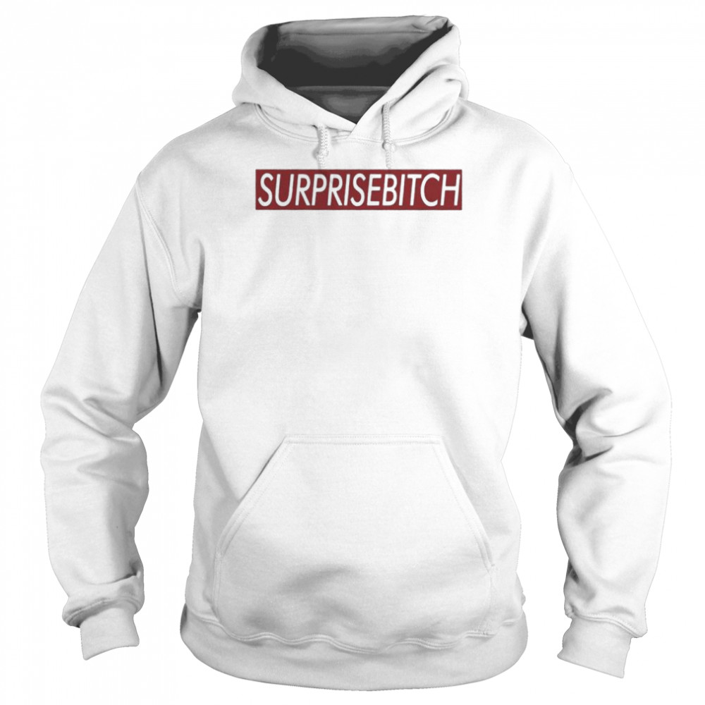 Surprisebitch shirt Unisex Hoodie