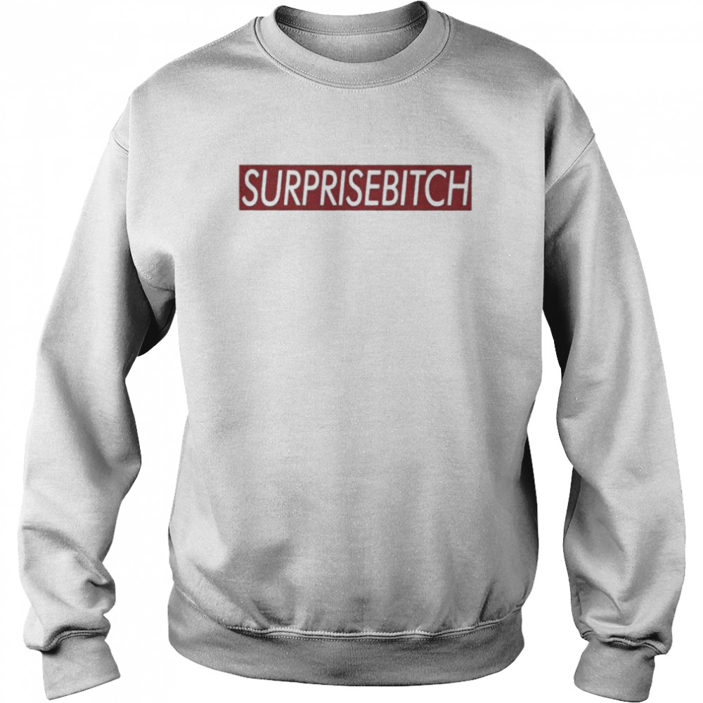 Surprisebitch shirt Unisex Sweatshirt