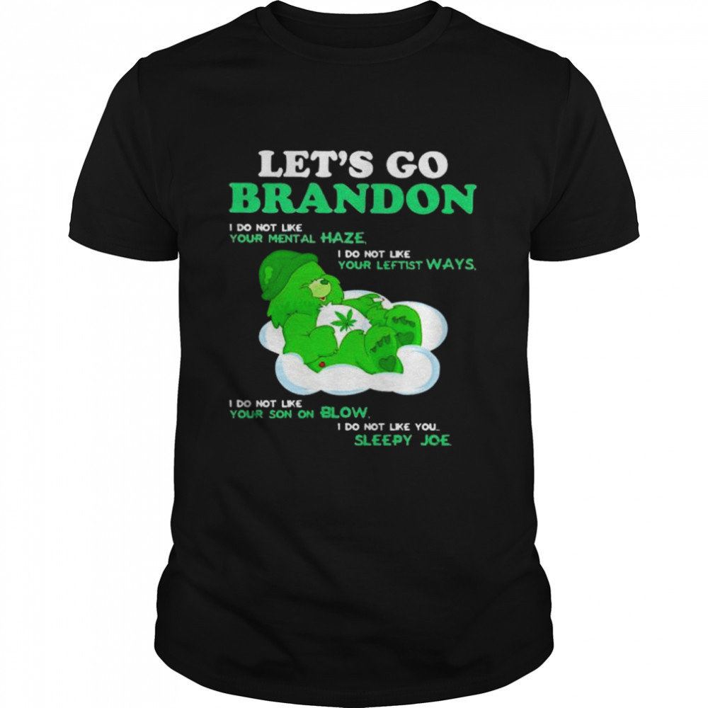 Weed bear let’s go Brandon I do not like your mental haze shirt