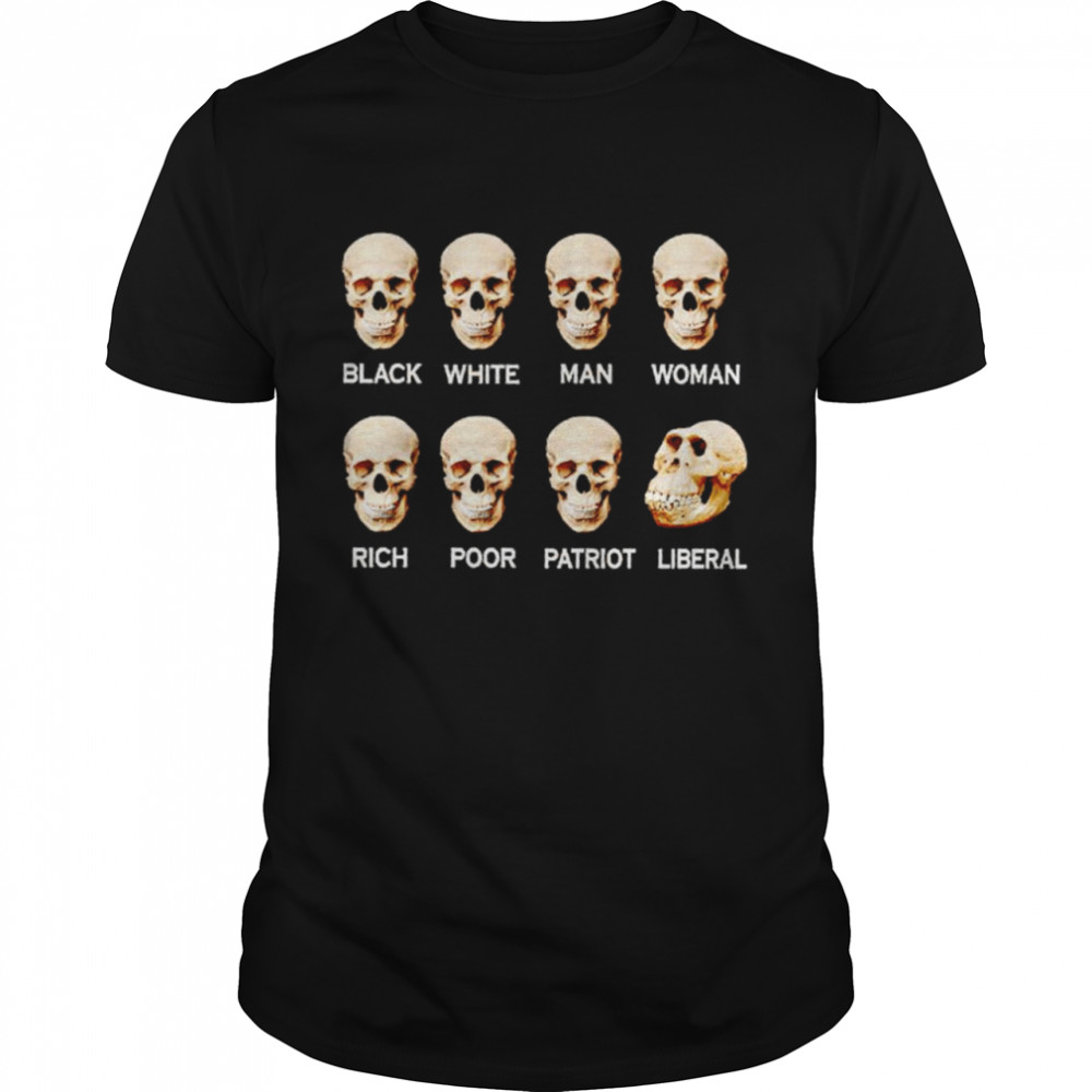 Skull Black White Man Woman Rich Poor Liberal Patriot shirt