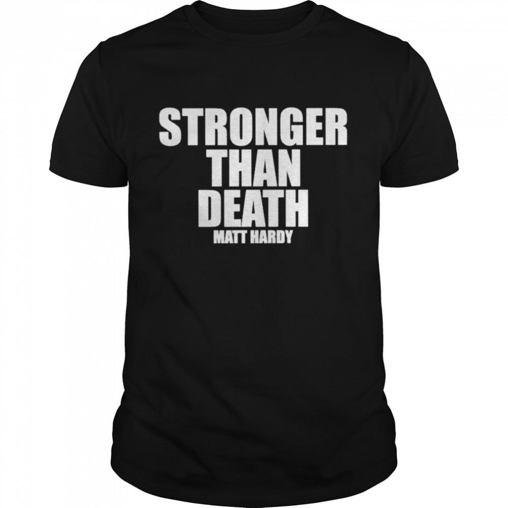 Strong than death Matt Hardy shirt