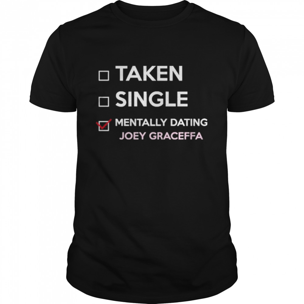 Taken Single Mentally Dating Joey Graceffa shirt