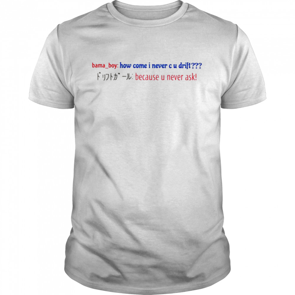 Bama boy how come I never c u drift shirt