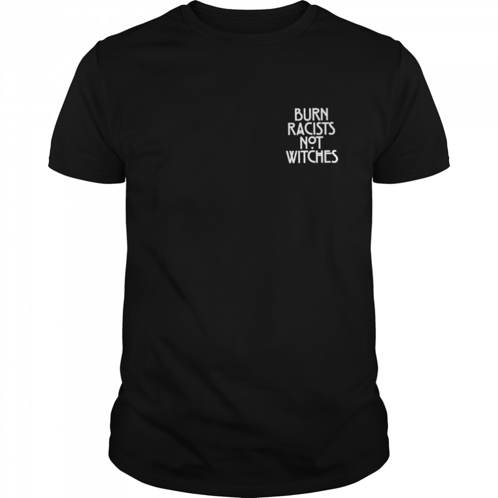 Burn racists not witches shirt