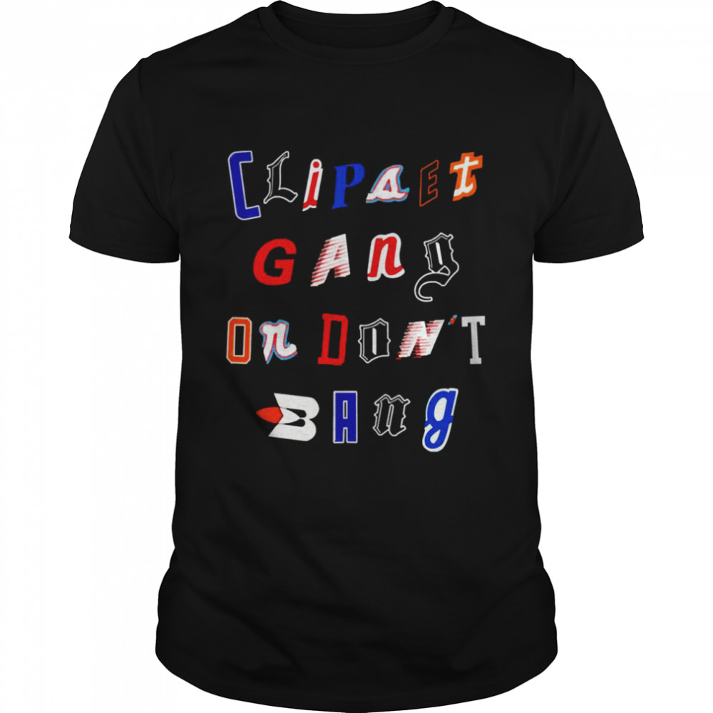 Clipsets Gang Or Don’t Bang Shirt