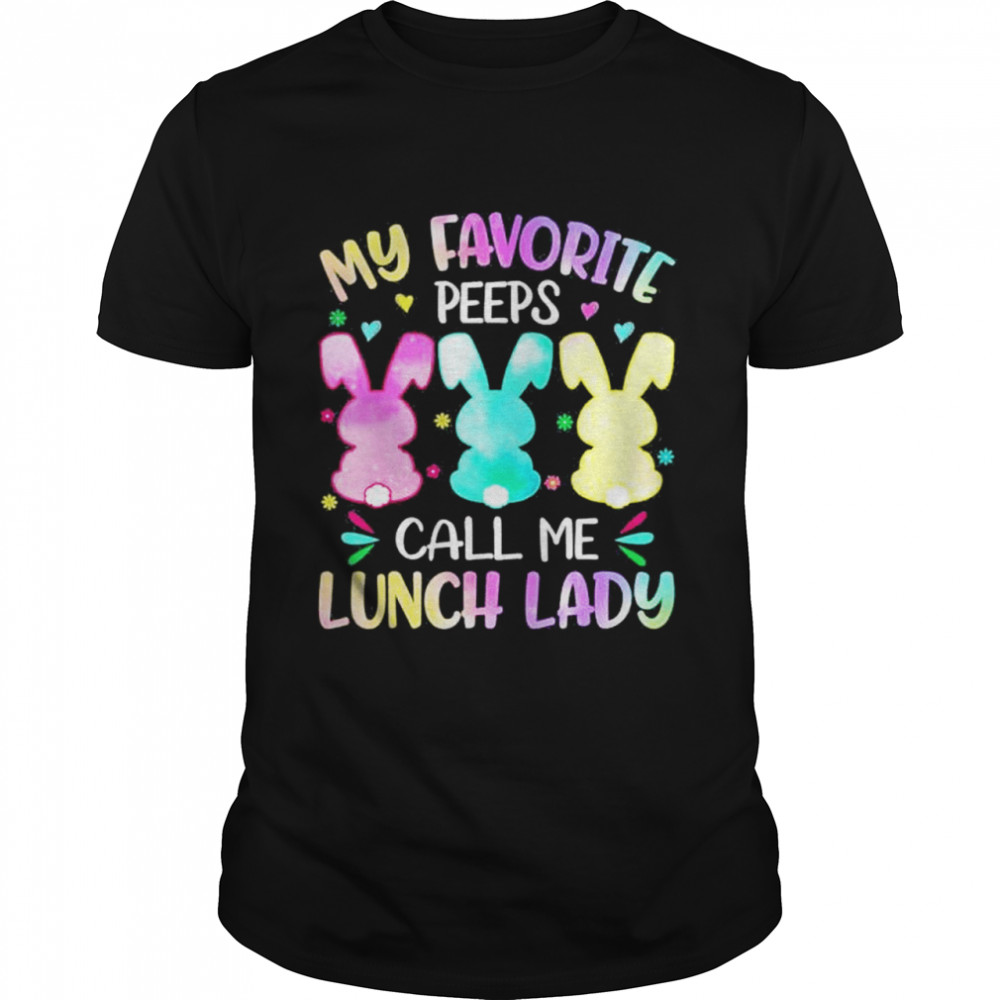 Easter Bunnies My Favorite Peep Call Me Lunch Lady Peep shirt