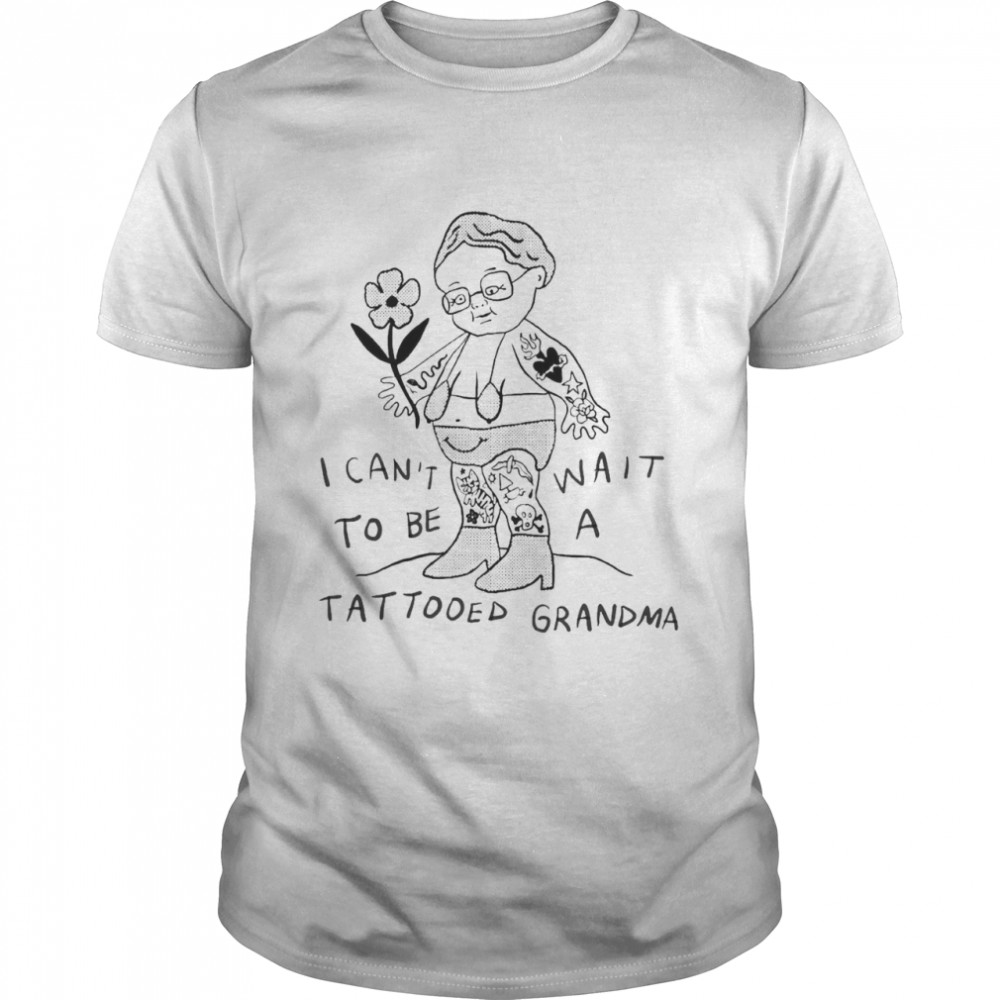 I Can’t To Be Wait A Tattooed Grandma Shirt