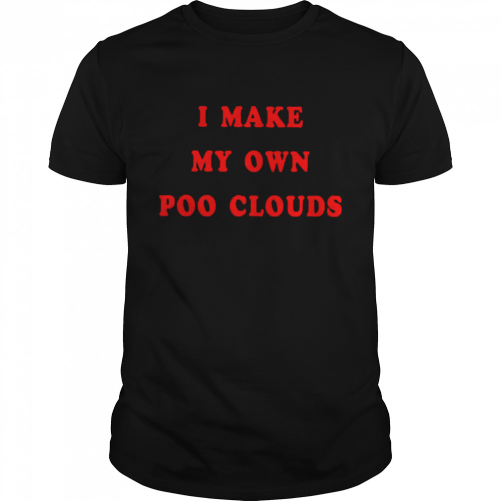 I Make My Own Poo Clouds Shirt