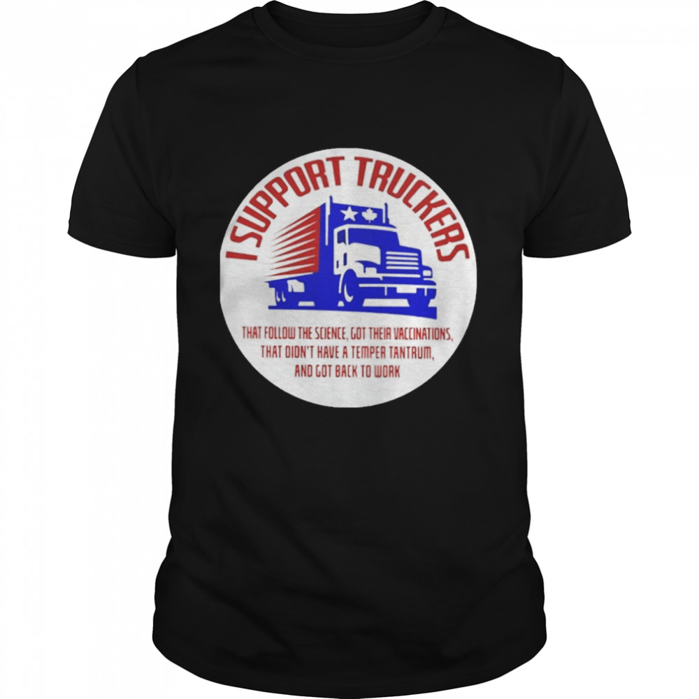 I support truckers that follow the science got their vaccinations shirt