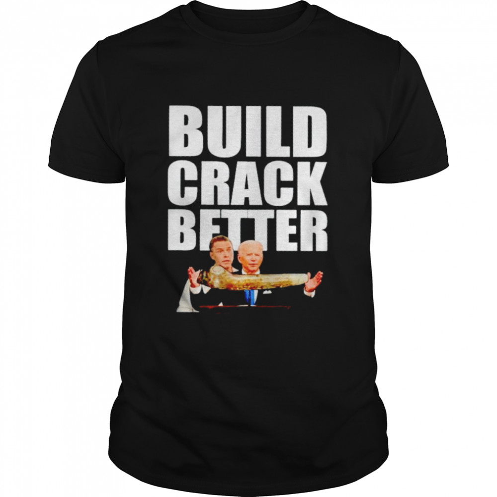 Joe Biden build crack pipes better shirt