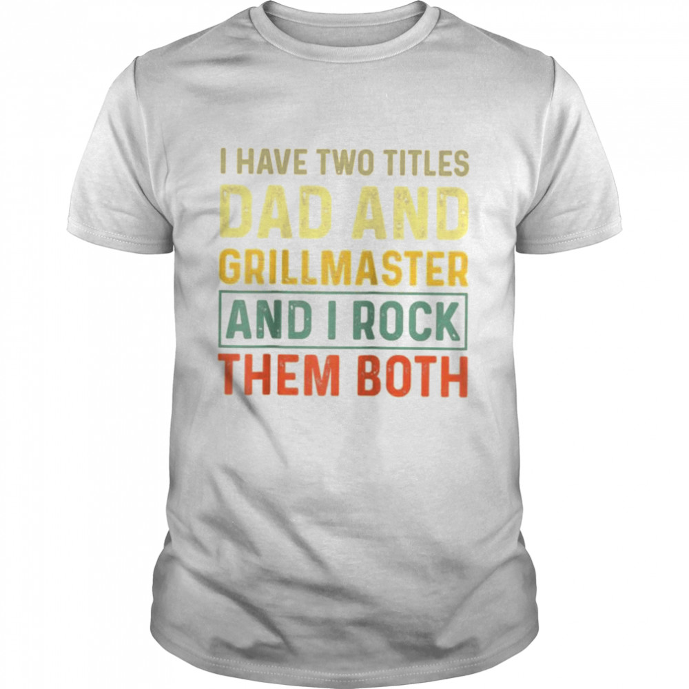 Mens BBQ Grill Vintage I Have Two Titles Dad And Grillmaster Shirt