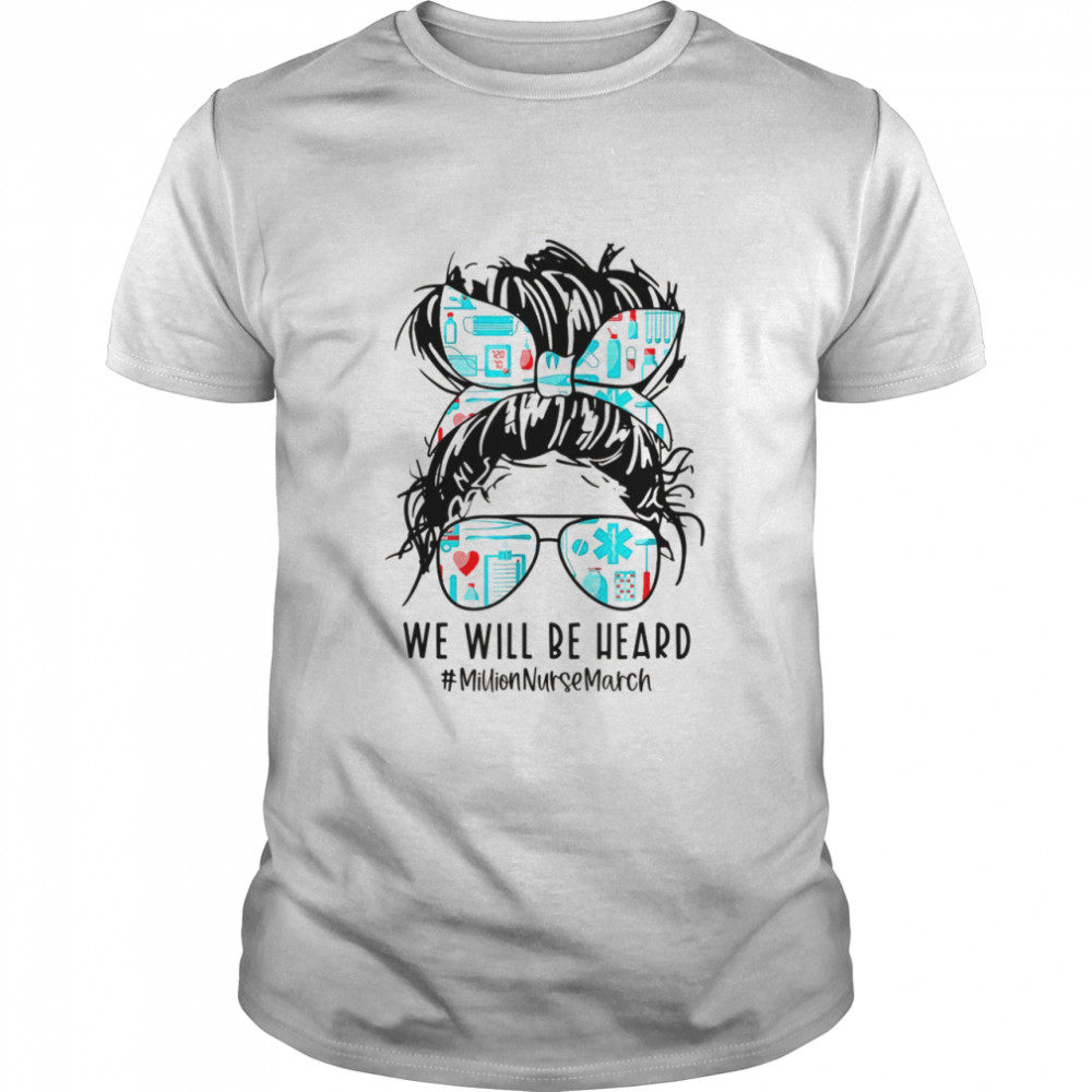 Messy Bun Nurse We Will Be Heard Million Nurse March Shirt