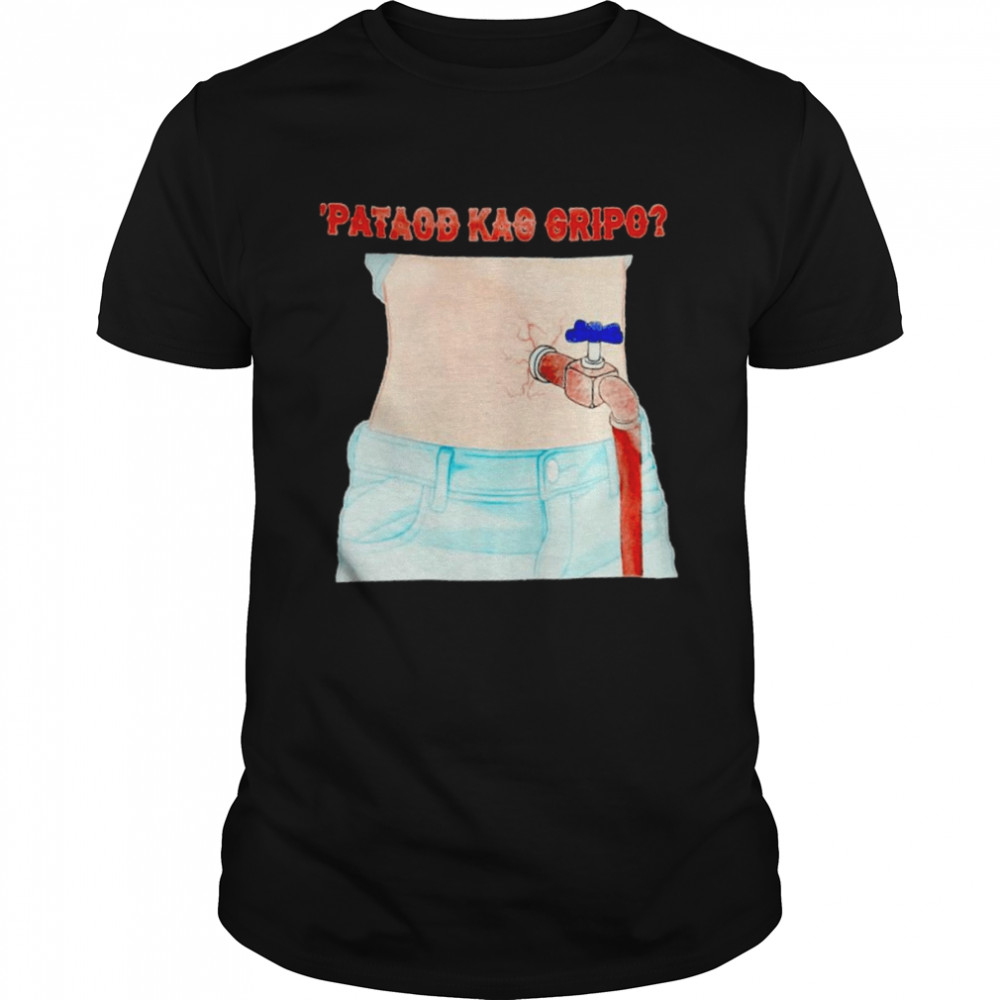 Pataod kag gripo shirt