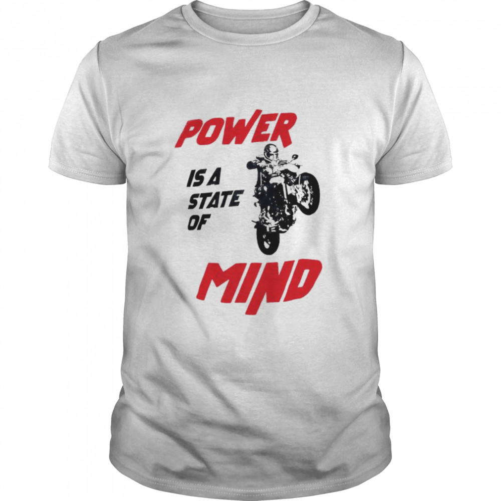 Power is a state of mind shirt