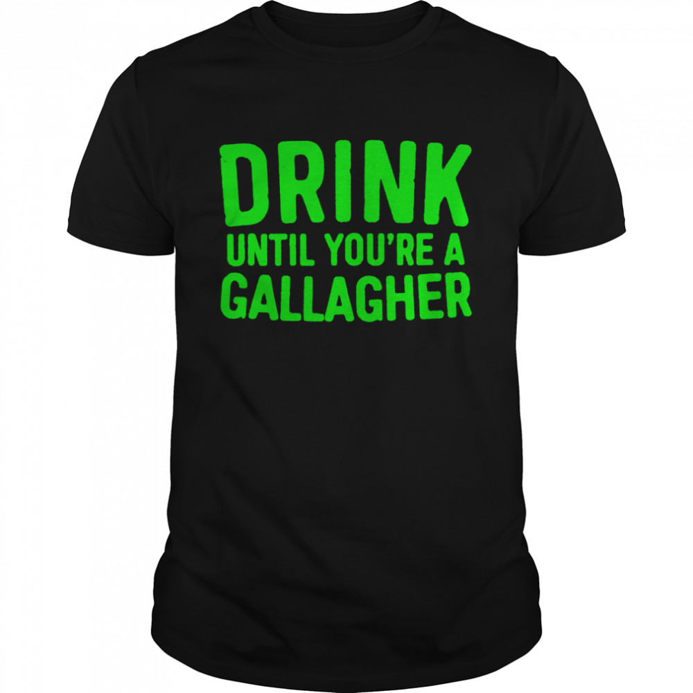 St Patrick’s day drink until you’re a gallagher shirt