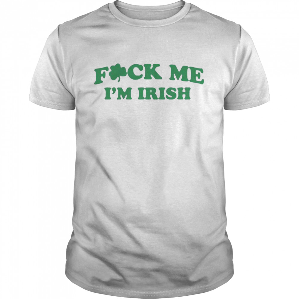 St Patricks Day Fuck Me Im Irish Shirt