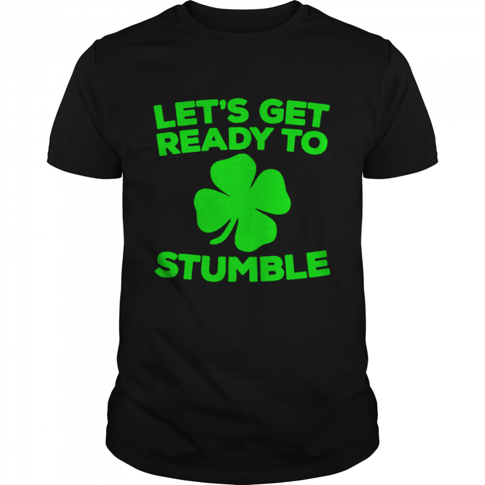 St Patrick’s day let’s get ready to stumble shirt