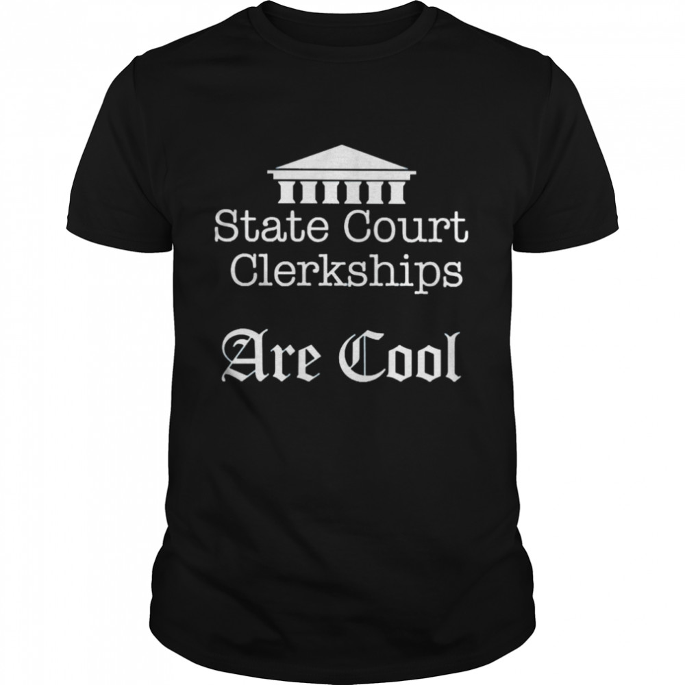 State Court Clerkships Are Cool Shirt