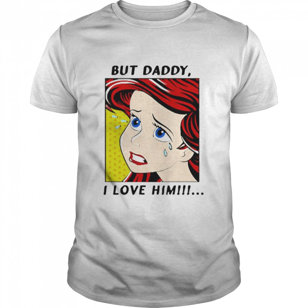 The Little Mermaid But Daddy I Love Him Comic Shirt