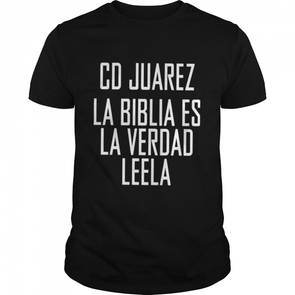 Cd Juarez La Biblia Es La Verdad Leela shirt