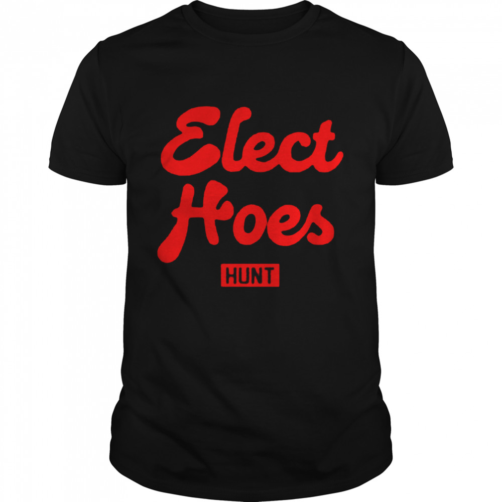 Elect hoes hunt shirt