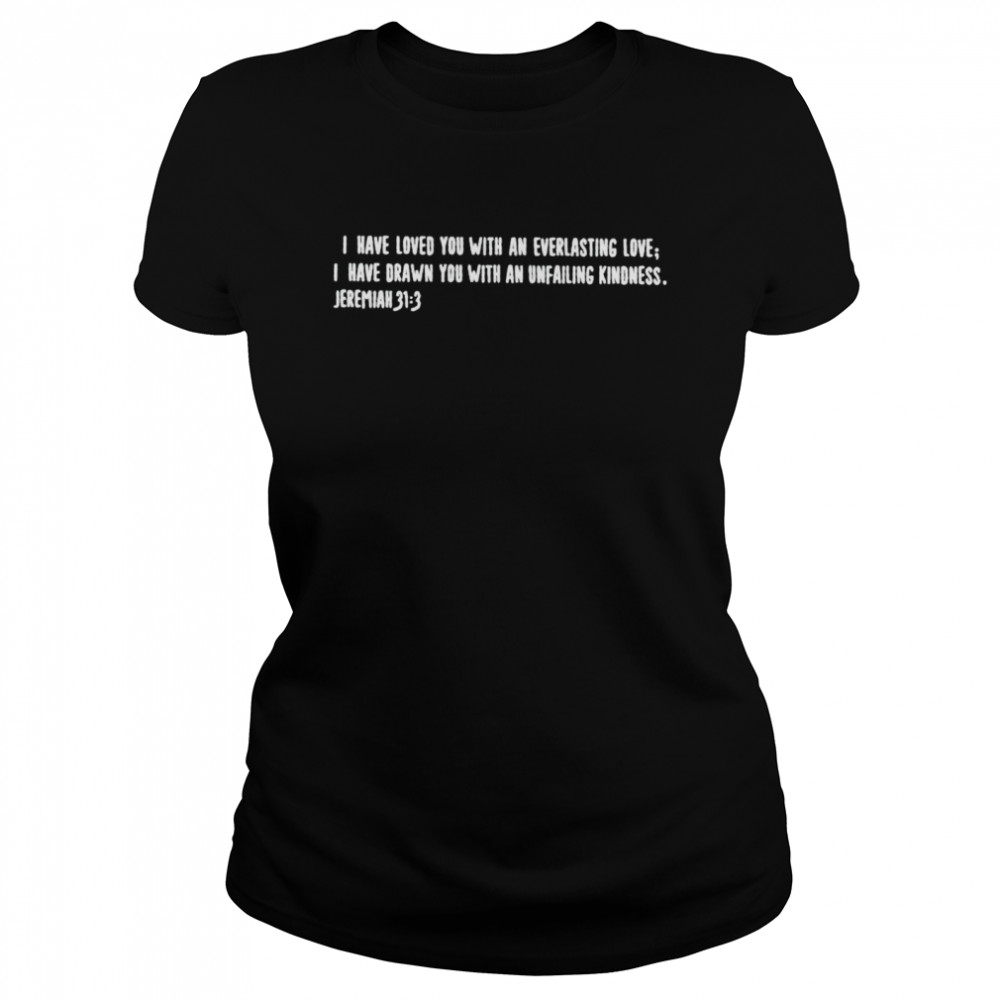 I have loved you with an everlasting love shirt Classic Women's T-shirt