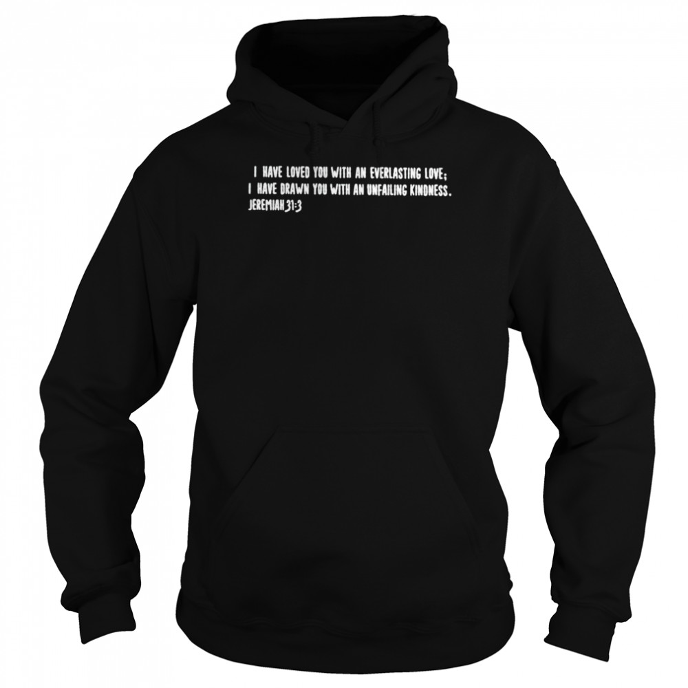 I have loved you with an everlasting love shirt Unisex Hoodie