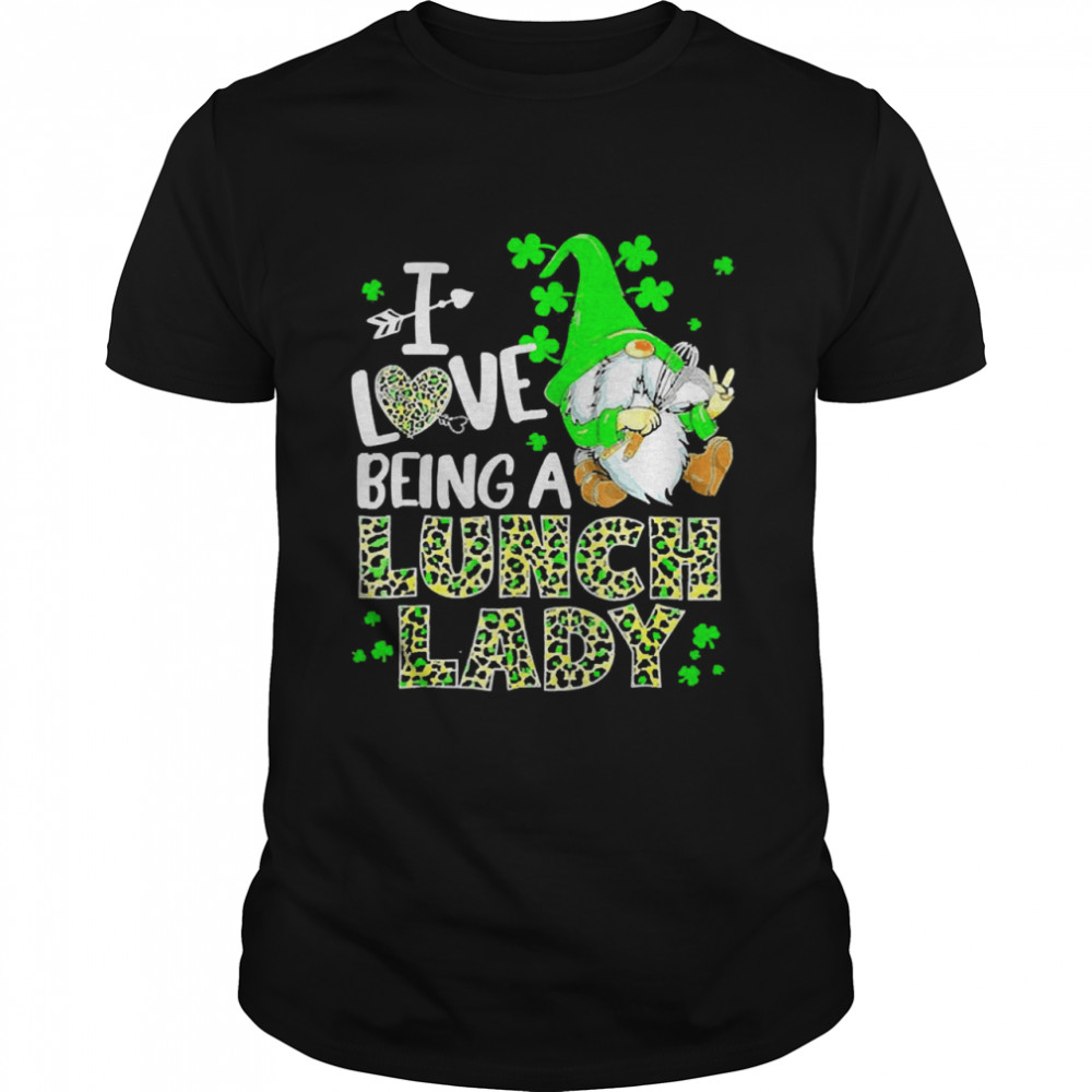 I Love Being A Lunch Lady St Patrick Day Shirt