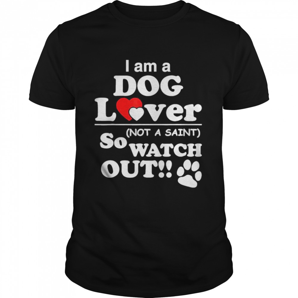 I’m A Dog Lover Not A Saint (so Watch Out) T-Shirt