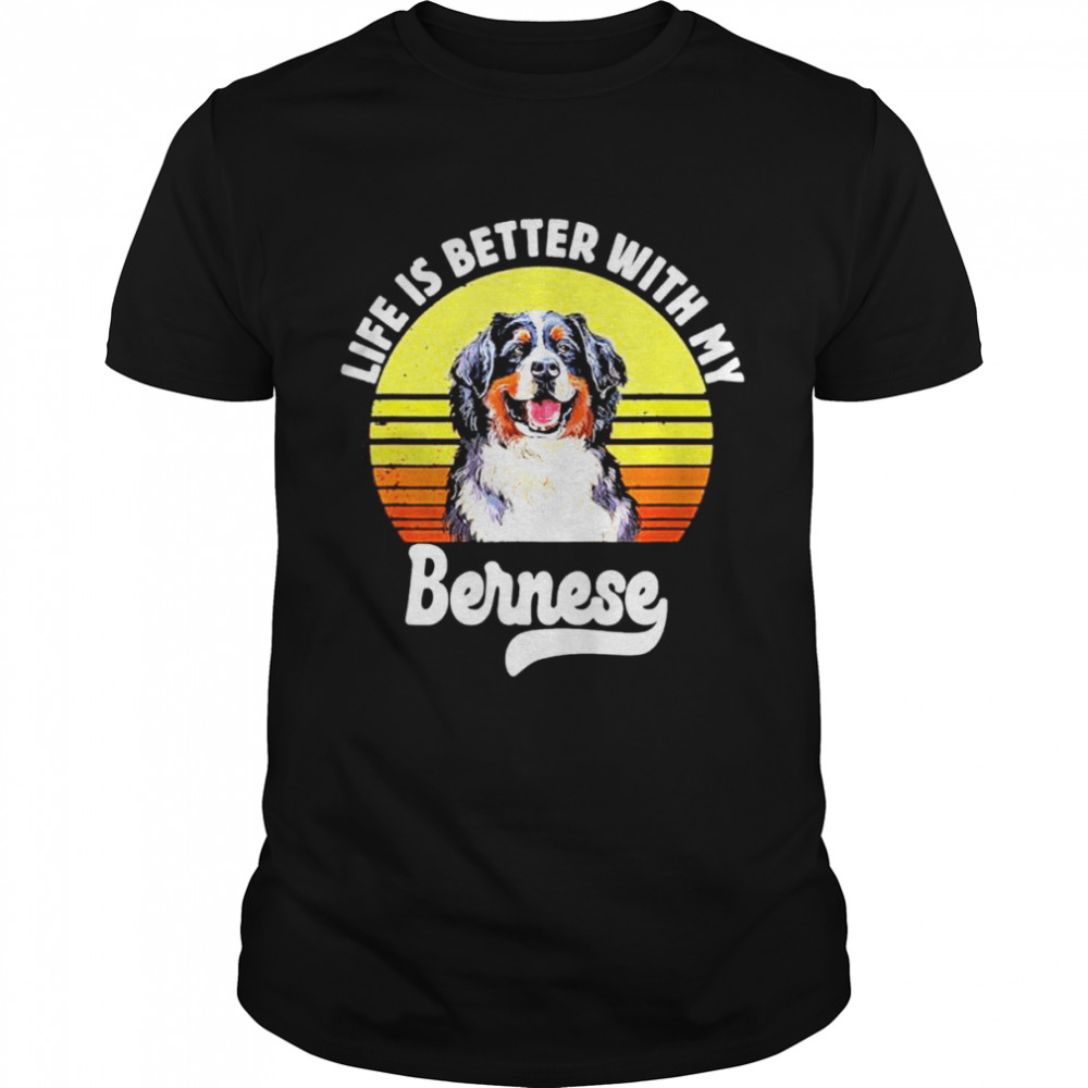 Life is Better With my Bernese Mountain shirt