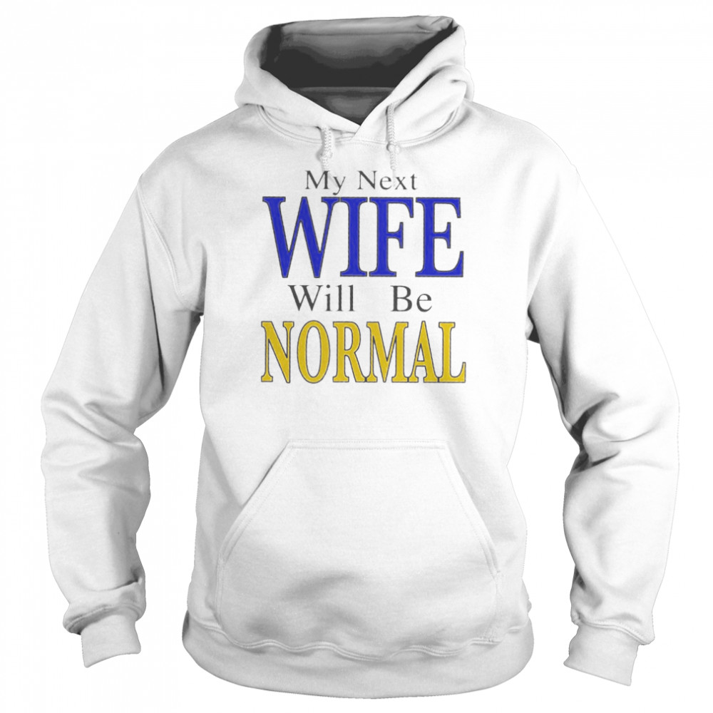 My next wife will be normal shirt Unisex Hoodie