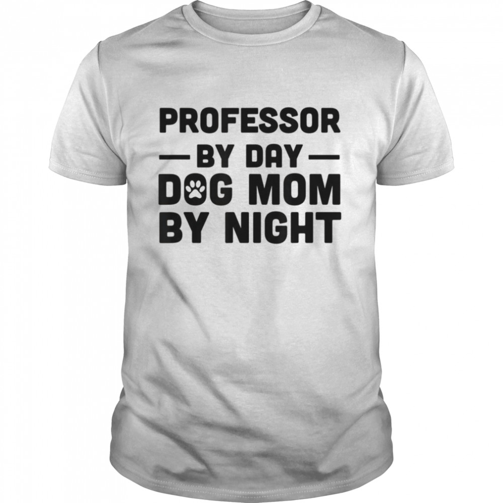 Professor By Day Dog Mom By Night Shirt