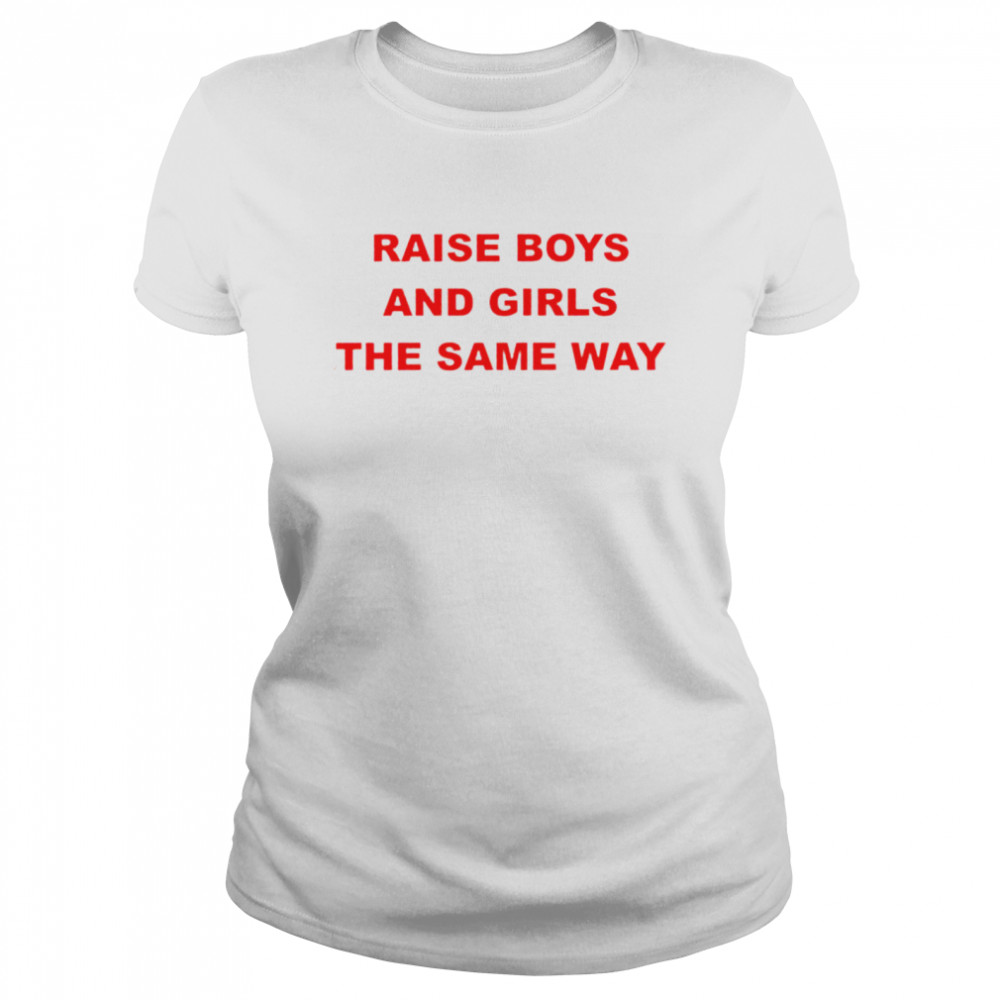 Raise boys and girls the same way shirt Classic Women's T-shirt