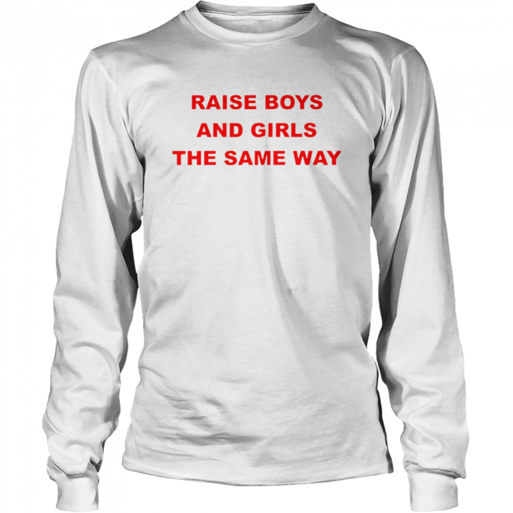 Raise boys and girls the same way shirt Long Sleeved T-shirt