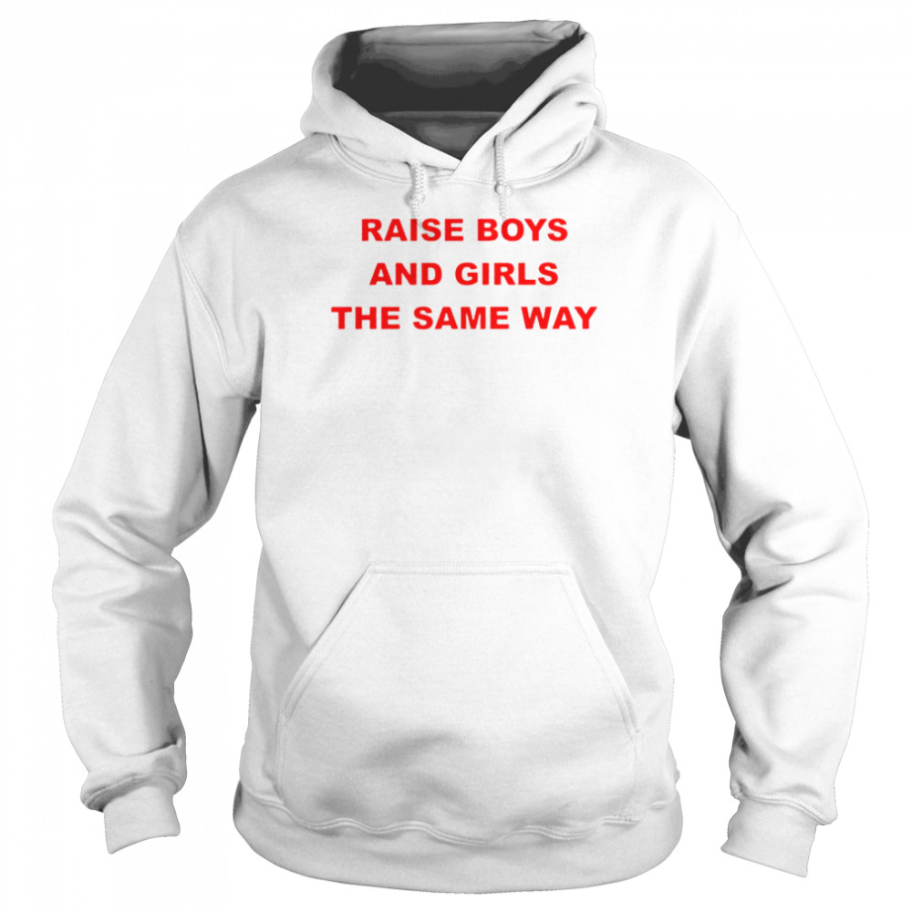 Raise boys and girls the same way shirt Unisex Hoodie