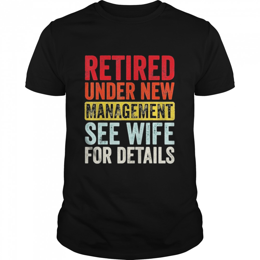 Retired Under New Management See Wife For Details Husband shirt