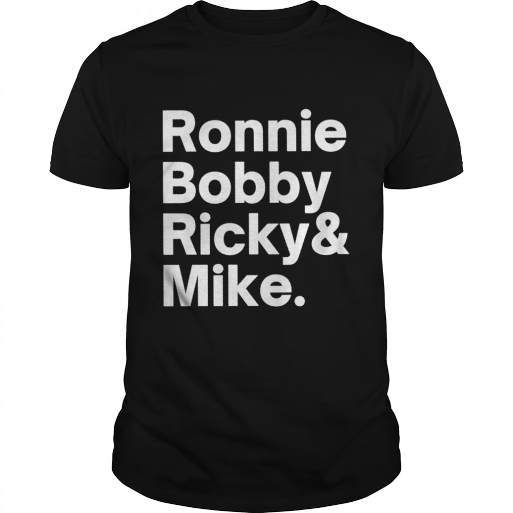 Ronnie Bobby Ricky and Mike shirt