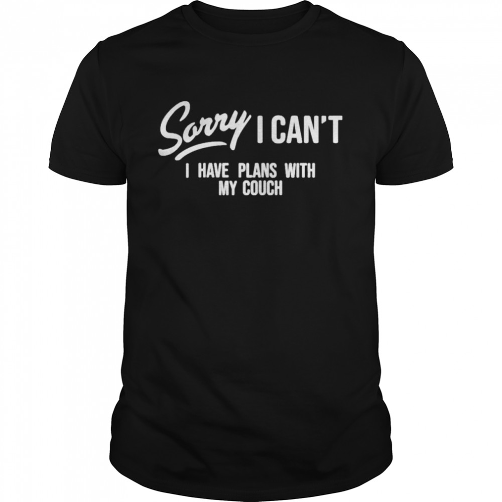 Sorry I Cant I Have Plans With My Couch shirt