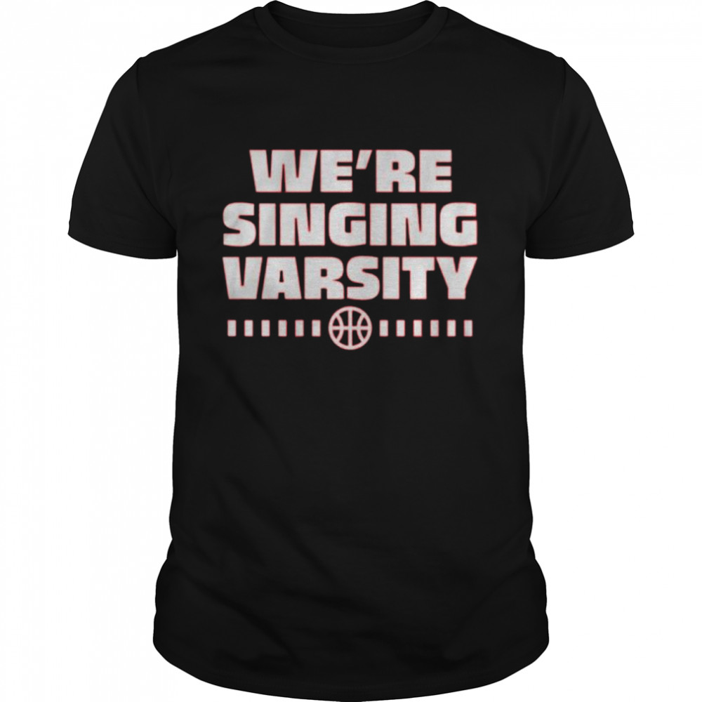 We’re singing varsity shirt