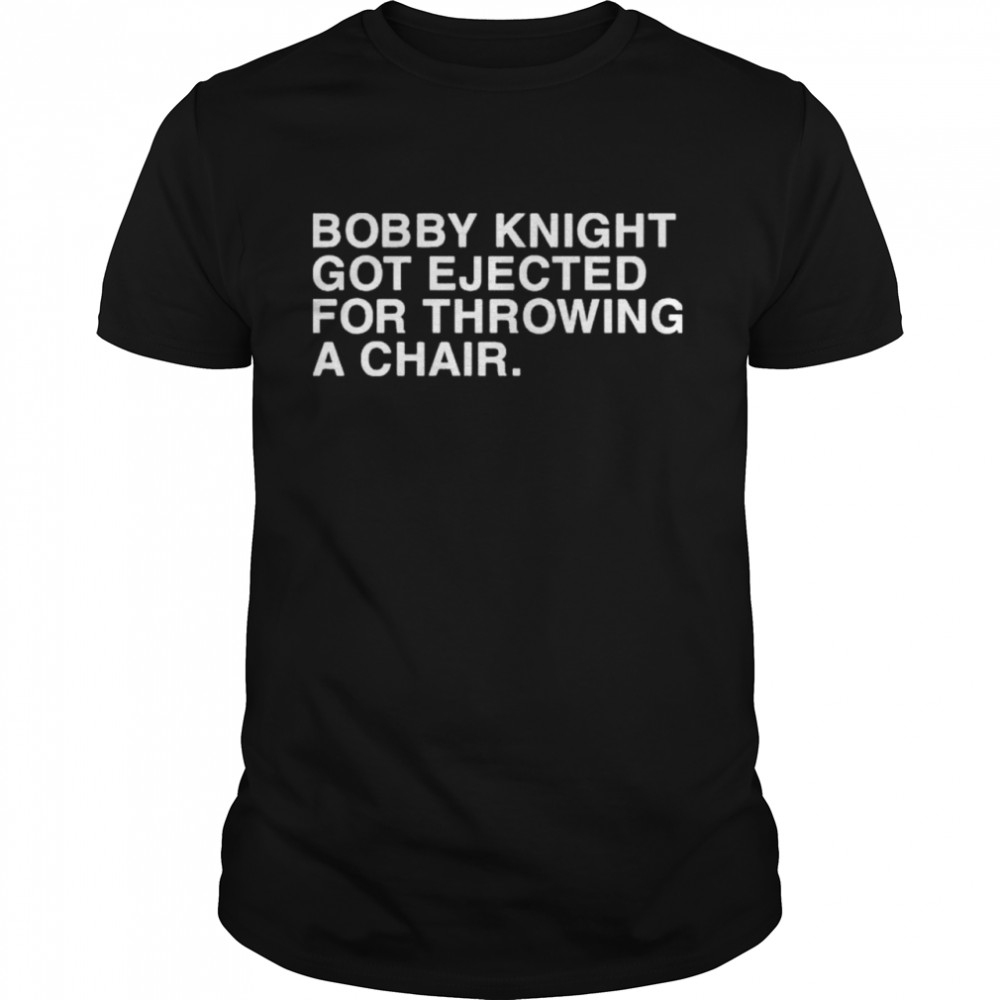 Bobby Knight Got Ejected For Throwing A Chair shirt