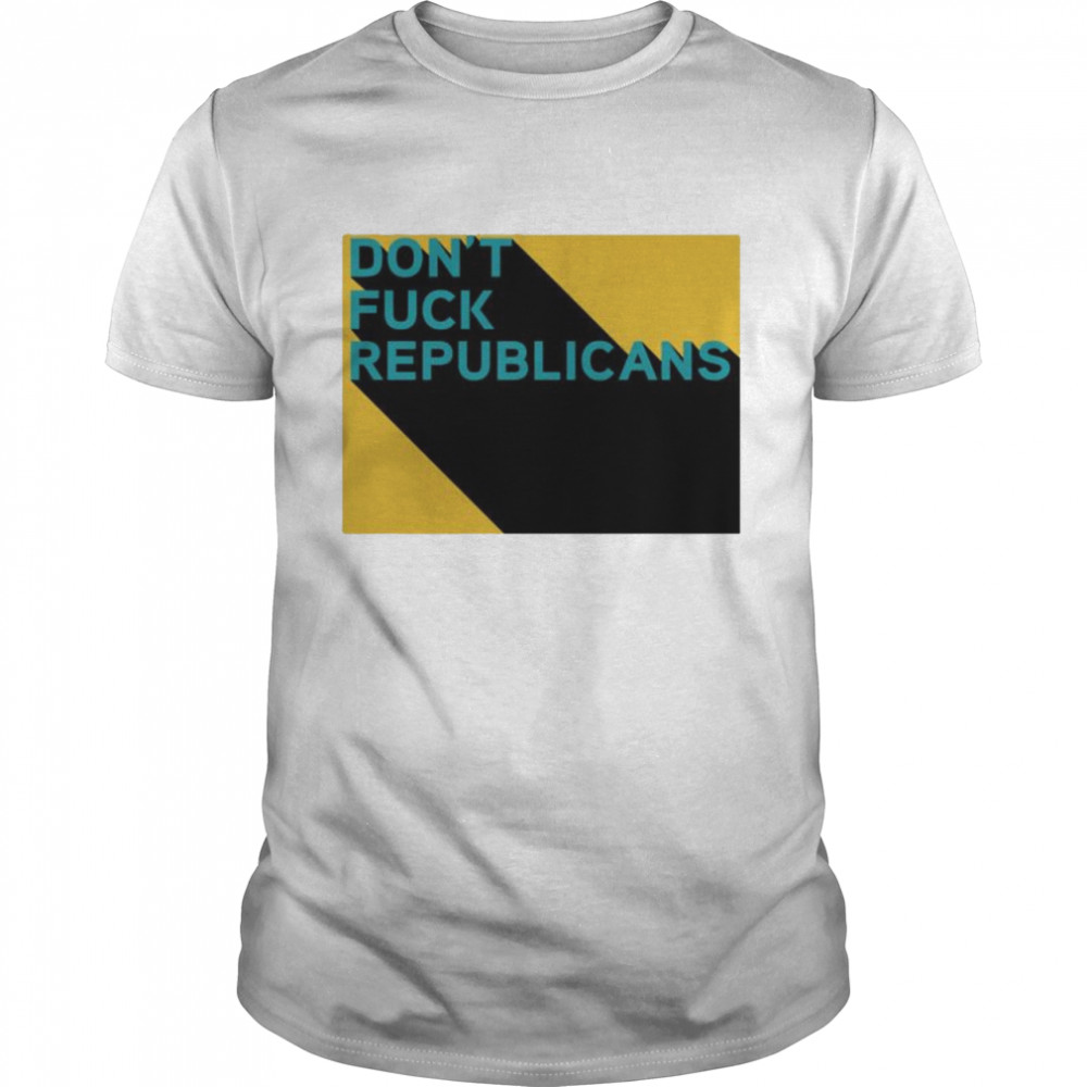 Don’t Fuck Republicans T-Shirt