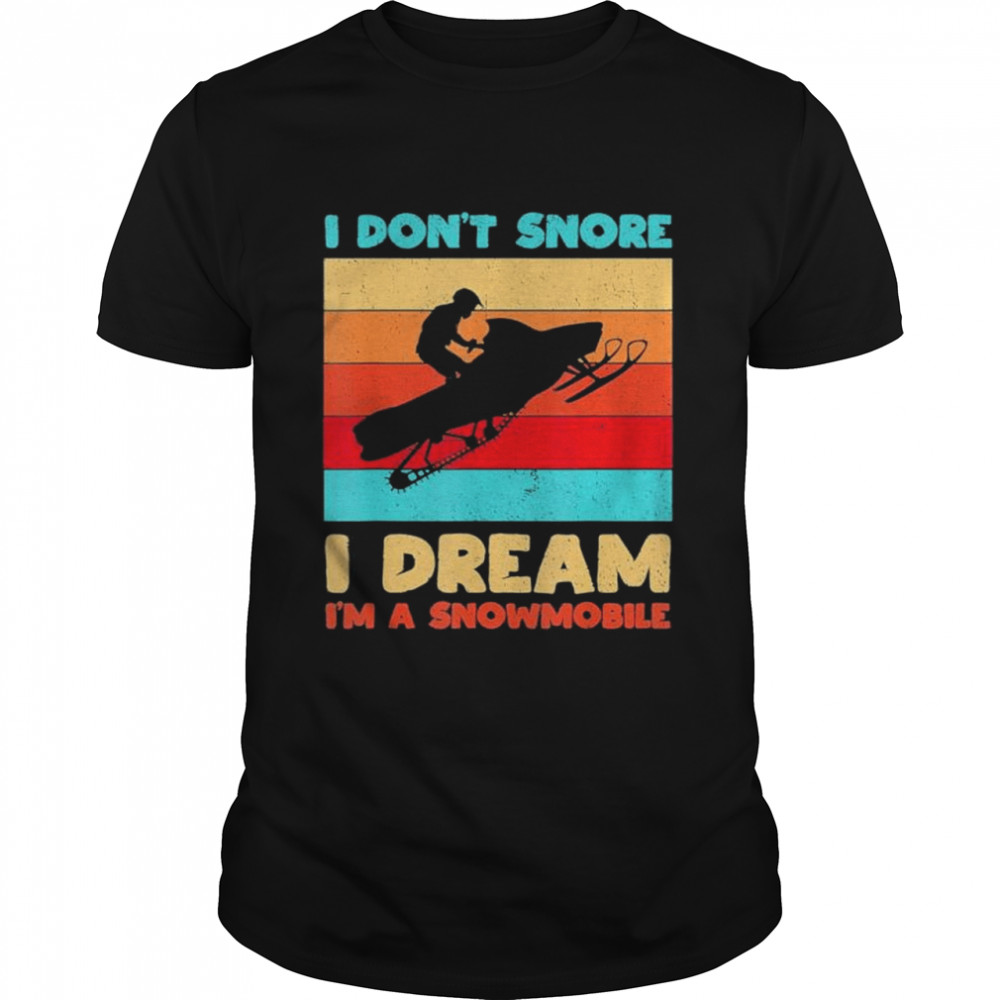 I Dont Snore I Dream Im A Snowmobile Snowmobiling Lover shirt