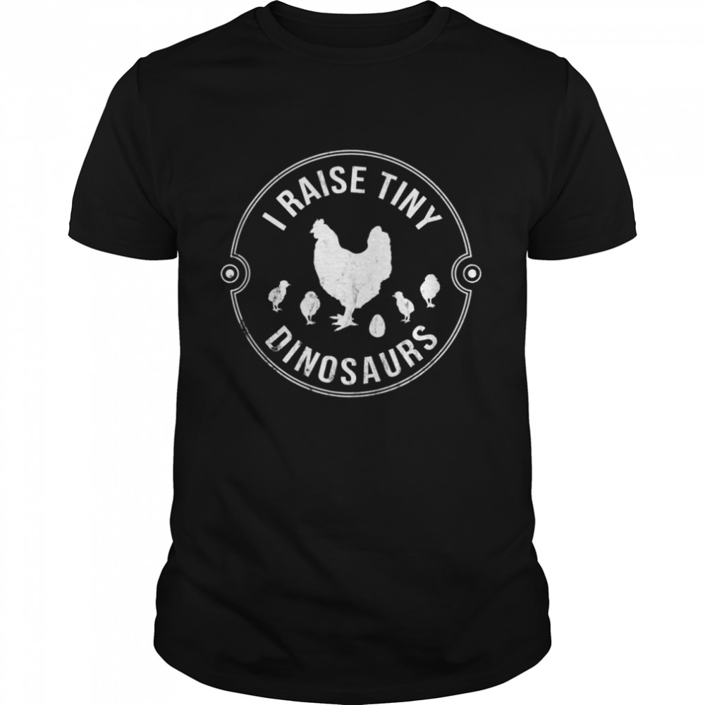 I Raise Tiny Dinosaurs Chicken Silhouette Farm Life Shirt