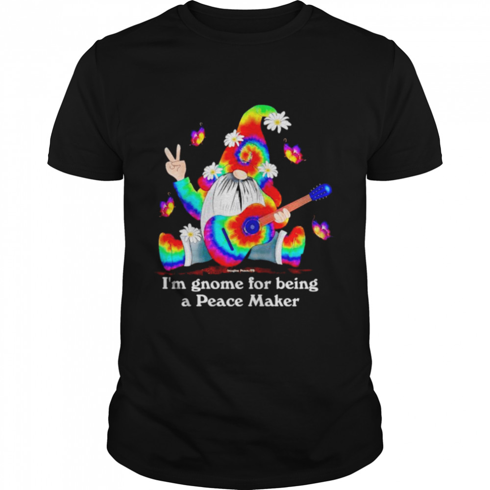 I’m gnome for being a peacemaker shirt