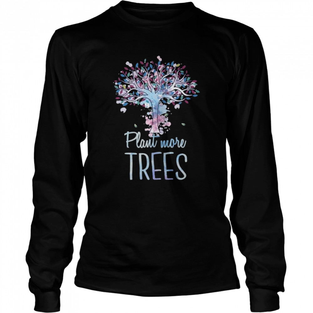 Plant More Trees Apparel Earth Day Environmentalist  Long Sleeved T-shirt