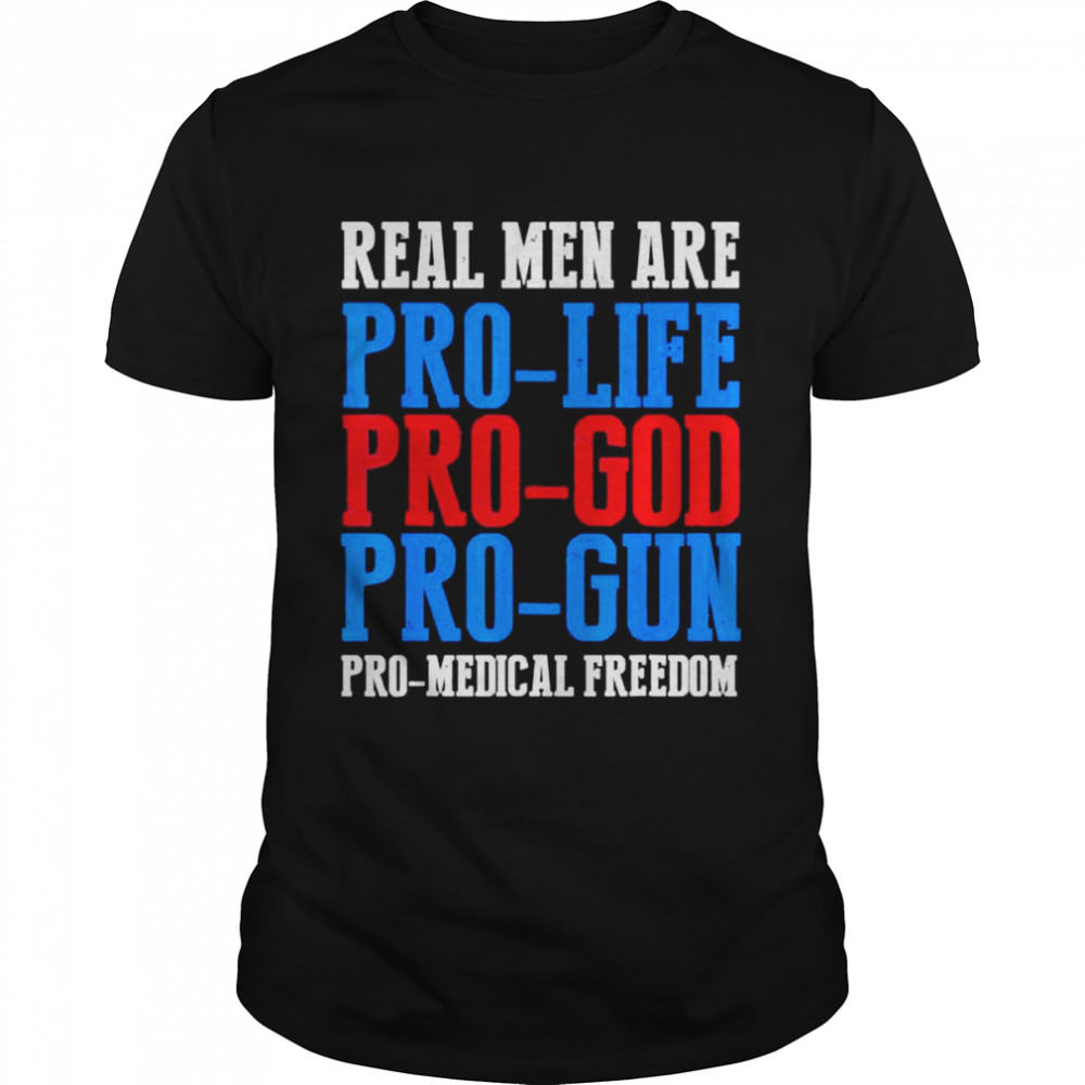 Real Men Are Pro Life Pro God Pro Gun Pro Freedom shirt