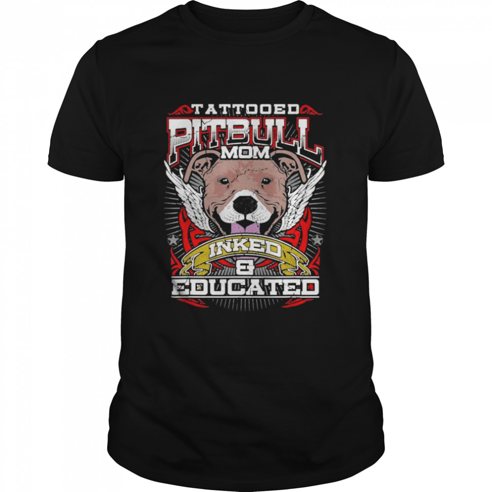 Tattooed pitbull mom inked and educated shirt